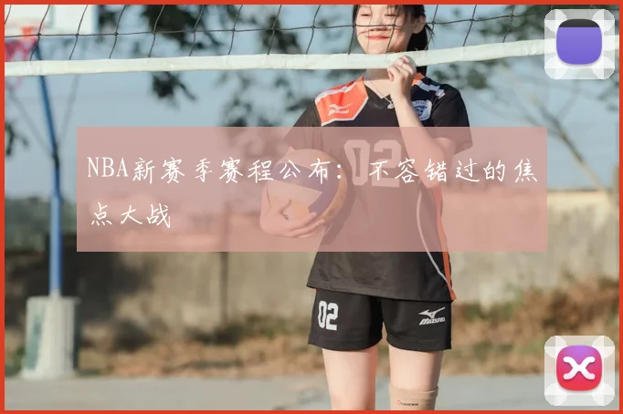 NBA新赛季赛程公布:不容错过的焦点大战